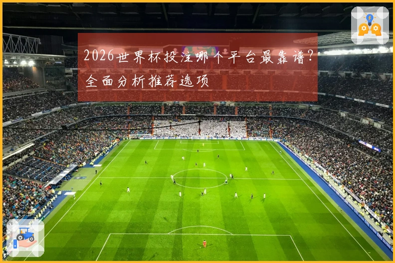 2026世界杯投注哪个平台最靠谱？全面分析推荐选项