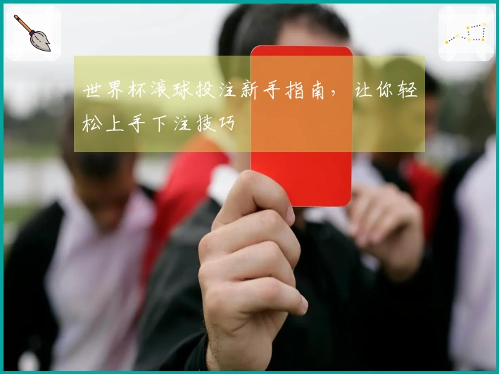 世界杯滚球投注新手指南，让你轻松上手下注技巧