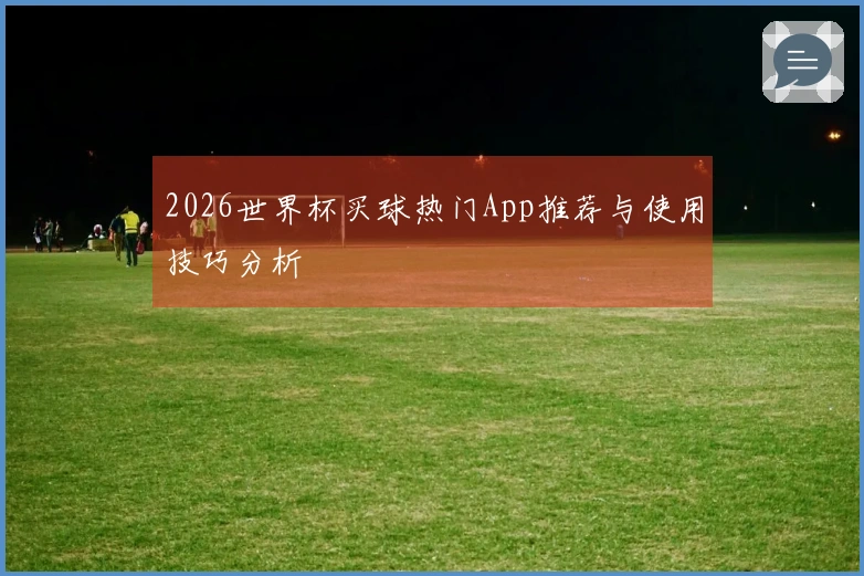 2026世界杯买球热门App推荐与使用技巧分析